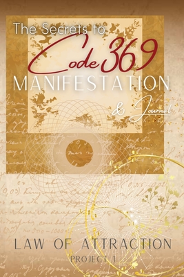The Secrets to Code 369 Manifestation and Journal, Law of Attraction Project 1: The Universe's own love language as discovered by Nikola Tesla, to man Cover Image