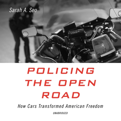 Policing the Open Road: How Cars Transformed American Freedom By Sarah A. Seo, Nancy Wu (Read by) Cover Image