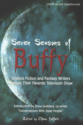 Seven Seasons of Buffy: Science Fiction and Fantasy Writers Discuss Their Favorite Television Show By Glenn Yeffeth (Editor) Cover Image