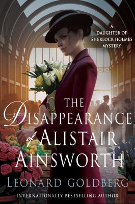 The Disappearance of Alistair Ainsworth: A Daughter of Sherlock Holmes Mystery (The Daughter of Sherlock Holmes Mysteries #3) By Leonard Goldberg Cover Image