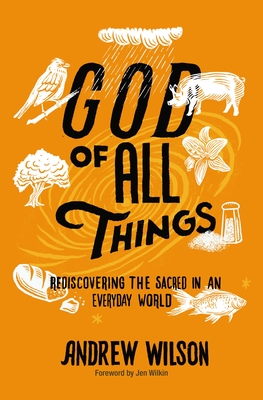 God of All Things: Rediscovering the Sacred in an Everyday World By Andrew Wilson Cover Image