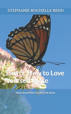 Head-Smart/ Heart-Dumb Girl(R) Series: Part 5: How to Love Yourself More By Stephanie Rochelle Redd Cover Image