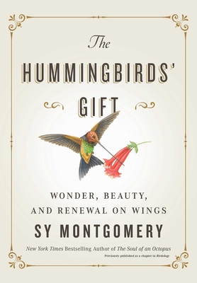 The Hummingbirds' Gift: Wonder, Beauty, and Renewal on Wings By Sy Montgomery Cover Image