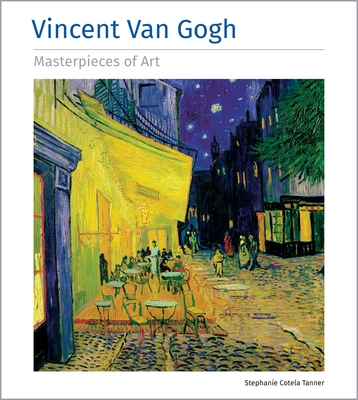 Vincent Van Gogh Masterpieces of Art By Stephanie Cotela Tanner Cover Image