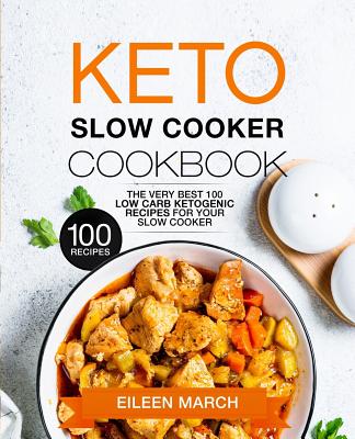 Keto Slow Cooker Cookbook: The Very Best 100 Low Carb Ketogenic Recipes for Your Slow Cooker