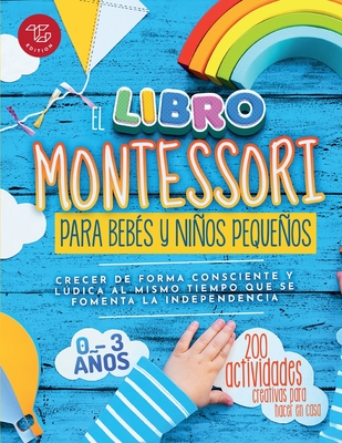 El Libro Montessori Para Bebés y Niños Pequeños: 200 actividades creativas  para hacer en casa - Crecer de forma consciente y lúdica al mismo tiempo qu  (Paperback)