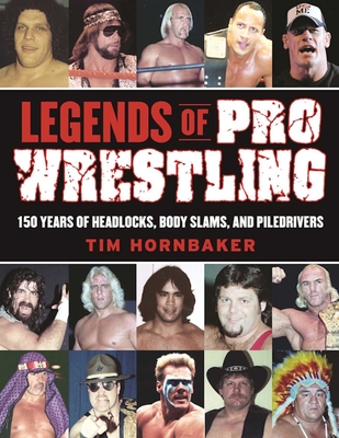 Legends of Pro Wrestling: 150 Years of Headlocks, Body Slams, and Piledrivers By Tim Hornbaker Cover Image