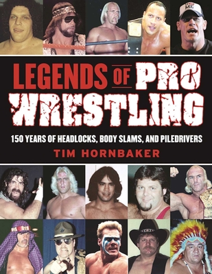 Legends of Pro Wrestling: 150 Years of Headlocks, Body Slams, and Piledrivers Cover Image