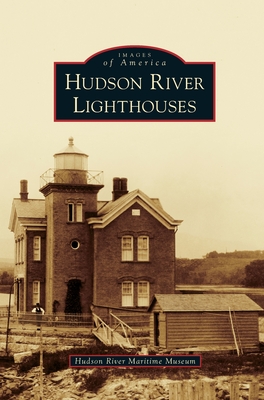 Hudson River Lighthouses (Images of America (Arcadia Publishing)) By Hudson River Maritime Museum Cover Image