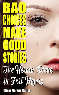 Bad Choices Make Good Stories: The Heroin Scene in Fort Myers (How the Great American Opioid Epidemic Began #2) Cover Image