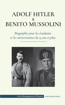 Adolf Hitler et Benito Mussolini - Biographie pour les étudiants et les universitaires de 13 ans et plus: (Les dictateurs de l'Europe - l'Allemagne na (Livre d'Enseignement de l'Histoire)