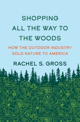 Shopping All the Way to the Woods: How the Outdoor Industry Sold Nature to America Cover Image