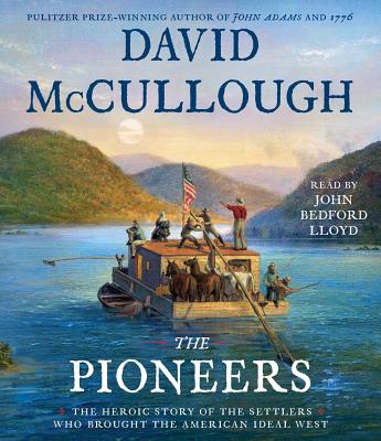 The Pioneers: The Heroic Story of the Settlers Who Brought the American Ideal West By David McCullough, John Bedford Lloyd (Read by) Cover Image