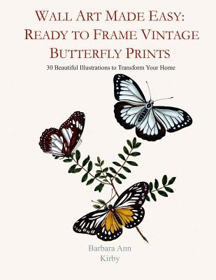 Wall Art Made Easy: Ready to Frame Vintage Butterfly Prints: 30 Beautiful Illustrations to Transform Your Home By Barbara Ann Kirby Cover Image