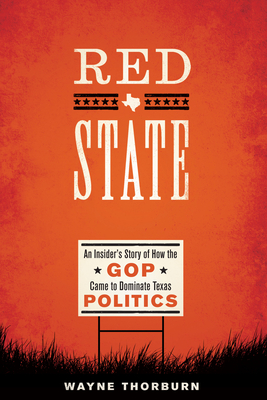 Red State: An Insider's Story of How the GOP Came to Dominate Texas Politics (Jack and Doris Smothers Series in Texas History, Life, and Culture) Cover Image