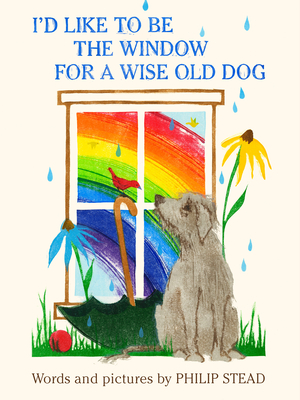 I'd Like to Be the Window for a Wise Old Dog By Philip C. Stead Cover Image