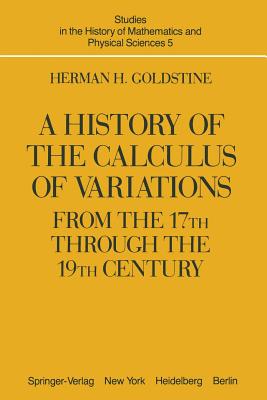 A History of the Calculus of Variations from the 17th Through the 19th Century (Studies in the History of Mathematics and Physical Sciences #5) By H. H. Goldstine Cover Image