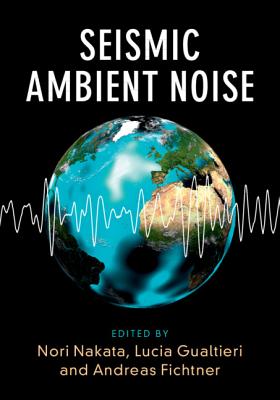 Seismic Ambient Noise By Nori Nakata (Editor), Lucia Gualtieri (Editor), Andreas Fichtner (Editor) Cover Image
