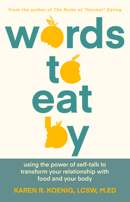 Words to Eat by: Using the Power of Self-Talk to Transform Your Relationship with Food and Your Body By Karen Koenig Cover Image