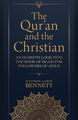 The Qur'an and the Christian: An In-Depth Look Into the Book of Islam for Followers of Jesus By Matthew Aaron Bennett Cover Image
