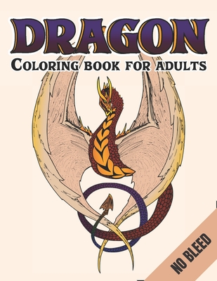 Dragon Coloring Book For Adults No Bleed: An Adult Coloring Book For Relaxation with Cool Fantasy Dragons Design For Stress Relieving Cover Image