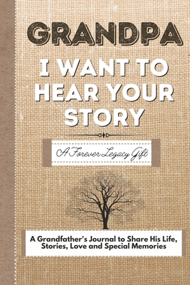 Grandpa, I Want To Hear Your Story: A Grandfathers Journal To Share His Life, Stories, Love And Special Memories Cover Image