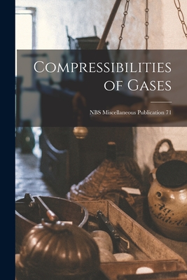 Compressibilities of Gases; NBS Miscellaneous Publication 71 By Anonymous Cover Image