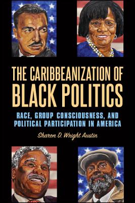 The Caribbeanization of Black Politics: Race, Group Consciousness, and Political Participation in America (Suny African American Studies)