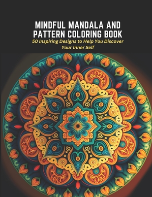 Mindful Mandala and Pattern Coloring Book: 50 Inspiring Designs to Help You Discover Your Inner Self Cover Image