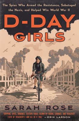 D-Day Girls: The Spies Who Armed the Resistance, Sabotaged the Nazis, and Helped Win World  War II Cover Image