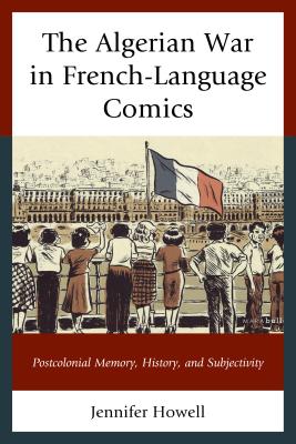 The Algerian War in French-Language Comics: Postcolonial Memory, History, and Subjectivity (After the Empire: The Francophone World and Postcolonial Fra) By Jennifer Howell Cover Image