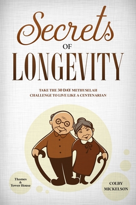 Secrets of Longevity: Take the 30 Day Methuselah Challenge to Live Like a Centenarian Cover Image