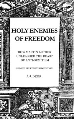 Holy Enemies of Freedom: How Martin Luther Unleashed the Beast of Anti-Semitism Cover Image