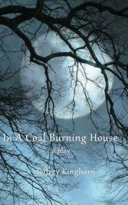 In a Coal-Burning House: A Play/Drama By Jeffrey Kinghorn Cover Image