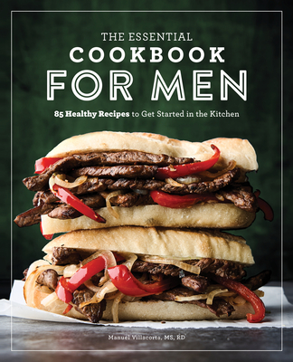 The Essential Cookbook for Men: 85 Healthy Recipes to Get Started in the Kitchen