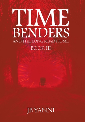 Time Benders and the Long Road Home: Book Iii By Jb Yanni Cover Image
