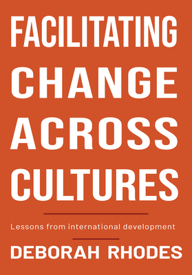 Facilitating Change Across Cultures: Lessons from International Development By Deborah Rhodes Cover Image