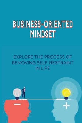 Business-Oriented Mindset: Explore The Process Of Removing Self-Restraint In Life: How To Increase Self-Control Cover Image