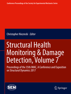 Structural Health Monitoring & Damage Detection, Volume 7: Proceedings of the 35th Imac, a Conference and Exposition on Structural Dynamics 2017 (Conference Proceedings of the Society for Experimental Mecha) By Christopher Niezrecki (Editor) Cover Image
