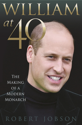 William at 40: The Making of a Modern Monarch By Robert Jobson Cover Image
