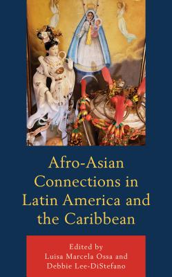 Afro-Asian Connections in Latin America and the Caribbean (Black Diasporic Worlds: Origins and Evolutions from New Worl)