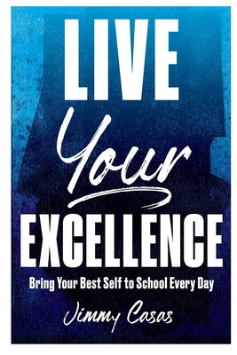 Live Your Excellence: Bring Your Best Self to School Every Day Cover Image