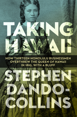 Taking Hawaii: How Thirteen Honolulu Businessmen Overthrew the Queen of Hawaii in 1893, With a Bluff Cover Image