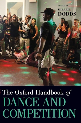 The Oxford Handbook of Dance and Competition (Oxford Handbooks) By Sherril Dodds (Editor) Cover Image