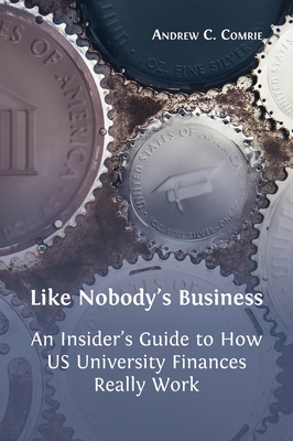 Like Nobody's Business: An Insider's Guide to How US University Finances Really Work Cover Image