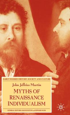 Myths of Renaissance Individualism (Early Modern History: Society and Culture) By J. Martin Cover Image