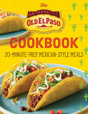The Old El Paso Cookbook: 20-Minute-Prep Mexican-Style Meals By Old El Paso Cover Image
