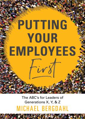 Putting Your Employees First: The ABC's for Leaders of Generations X, Y, & Z Cover Image