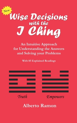 Wise Decisions with the I Ching: An Intuitive Approach for Understanding the Answers and Solving your Problems By Alberto Ramon Cover Image
