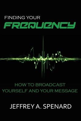 Finding Your Frequency: How to Broadcast Yourself and Your Message Cover Image